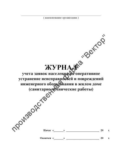 Журнал учета заявок населения на оперативное устранение неисправностей и повреждений инженерного оборудования в жилом доме (санитарно-технические работы)