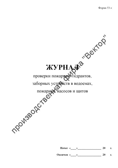 Журнал проверки пожарных гидрантов, заборных устройств в водоемах, пожарных насосов и щитов (Форма 53-э)