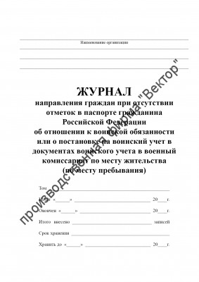 Журнал направления граждан при отсутствии отметок в паспорте гражданина Российской Федерации об отношении к воинской обязанности или о постановке на воинский учет в документах воинского учета в военный комиссариат по месту жительства (по месту пребывания)