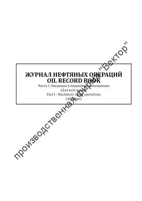 Журнал нефтяных операций. Часть 1. Операции в машинном отделении (для всех судов). Oil Record Book. Part 1. Machinery Space Operation (for all ships)